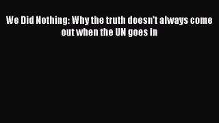 [PDF] We Did Nothing: Why the truth doesn't always come out when the UN goes in Read Full Ebook