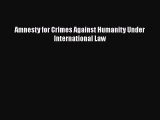 [PDF] Amnesty for Crimes Against Humanity Under International Law Read Full Ebook