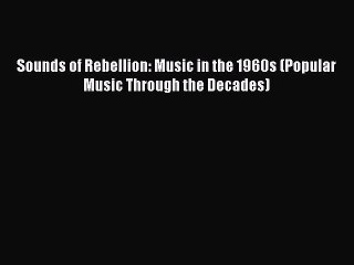 [PDF] Sounds of Rebellion: Music in the 1960s (Popular Music Through the Decades) [Read] Online