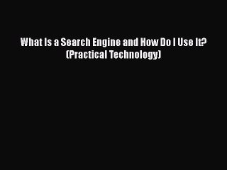 [PDF] What Is a Search Engine and How Do I Use It? (Practical Technology) [Download] Full Ebook