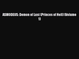 PDF ASMODEUS: Demon of Lust (Princes of Hell) (Volume 1) [Read] Full Ebook