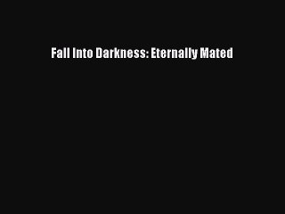 Download Fall Into Darkness: Eternally Mated [Read] Online