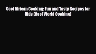 [PDF] Cool African Cooking: Fun and Tasty Recipes for Kids (Cool World Cooking) Read Full Ebook