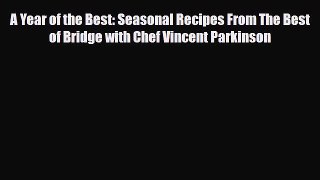 [PDF] A Year of the Best: Seasonal Recipes From The Best of Bridge with Chef Vincent Parkinson