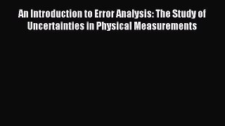 Read An Introduction to Error Analysis: The Study of Uncertainties in Physical Measurements