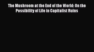Read The Mushroom at the End of the World: On the Possibility of Life in Capitalist Ruins Ebook