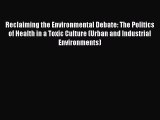 Ebook Reclaiming the Environmental Debate: The Politics of Health in a Toxic Culture (Urban