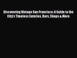 Read Discovering Vintage San Francisco: A Guide to the City's Timeless Eateries Bars Shops