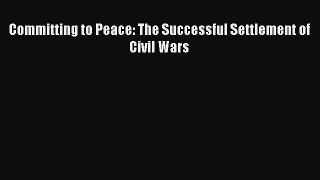 [PDF] Committing to Peace: The Successful Settlement of Civil Wars Download Full Ebook