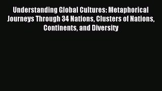 Read Understanding Global Cultures: Metaphorical Journeys Through 34 Nations Clusters of Nations