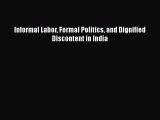 [PDF] Informal Labor Formal Politics and Dignified Discontent in India Download Online