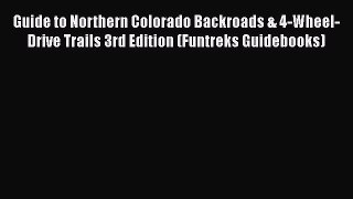 Download Guide to Northern Colorado Backroads & 4-Wheel-Drive Trails 3rd Edition (Funtreks