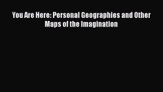 PDF You Are Here: Personal Geographies and Other Maps of the Imagination  Read Online