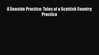 PDF A Seaside Practice: Tales of a Scottish Country Practice Read Online