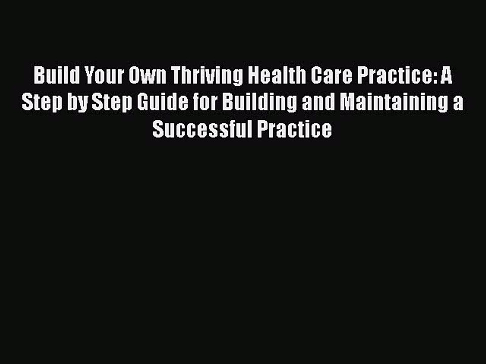 Ebook Build Your Own Thriving Health Care Practice: A Step by Step Guide for Building and Maintaining