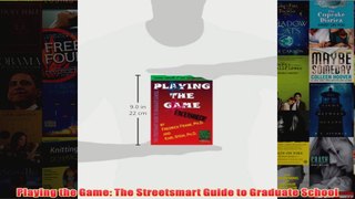 Download PDF  Playing the Game The Streetsmart Guide to Graduate School FULL FREE