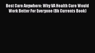 Ebook Best Care Anywhere: Why VA Health Care Would Work Better For Everyone (Bk Currents Book)
