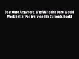 Ebook Best Care Anywhere: Why VA Health Care Would Work Better For Everyone (Bk Currents Book)