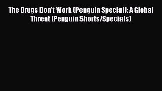 Ebook The Drugs Don't Work (Penguin Special): A Global Threat (Penguin Shorts/Specials) Read