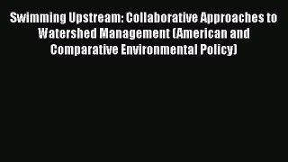 Ebook Swimming Upstream: Collaborative Approaches to Watershed Management (American and Comparative