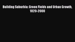 PDF Building Suburbia: Green Fields and Urban Growth 1820-2000 Free Books