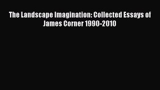 PDF The Landscape Imagination: Collected Essays of James Corner 1990-2010  Read Online