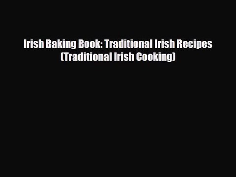 [PDF] Irish Baking Book: Traditional Irish Recipes (Traditional Irish Cooking) Read Online