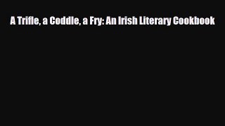 [PDF] A Trifle a Coddle a Fry: An Irish Literary Cookbook Download Full Ebook