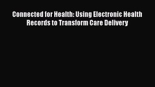 Ebook Connected for Health: Using Electronic Health Records to Transform Care Delivery Read