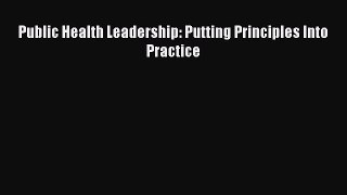 Ebook Public Health Leadership: Putting Principles Into Practice Read Online