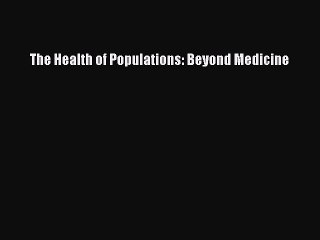 Ebook The Health of Populations: Beyond Medicine Read Full Ebook