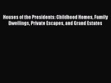 Download Houses of the Presidents: Childhood Homes Family Dwellings Private Escapes and Grand