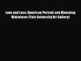 Download Love and Loss: American Portrait and Mourning Miniatures (Yale University Art Gallery)