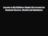 [PDF] Lessons to My Children: Simple Life Lessons for Financial Success Wealth and Abundance