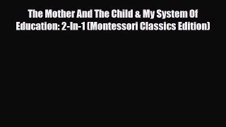 [PDF] The Mother And The Child & My System Of Education: 2-In-1 (Montessori Classics Edition)