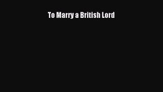 Download To Marry a British Lord Free Books