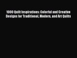 Download 1000 Quilt Inspirations: Colorful and Creative Designs for Traditional Modern and