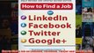 Download PDF  How to Find a Job on LinkedIn Facebook Twitter and Google 2E FULL FREE