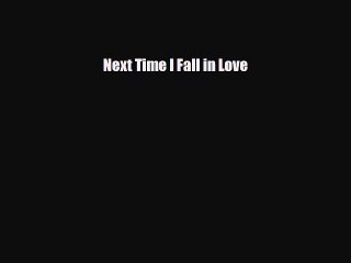 [Download] Next Time I Fall in Love [Read] Full Ebook