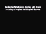 [Download] Design For Wholeness: Dealing with Anger Learning to Forgive Building Self-Esteem