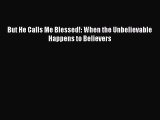 Download But He Calls Me Blessed!: When the Unbelievable Happens to Believers [PDF] Full Ebook