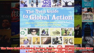 Download PDF  The Teen Guide to Global Action How to Connect with Others Near  Far to Create Social FULL FREE
