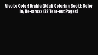 Download Vive Le Color! Arabia (Adult Coloring Book): Color In De-stress (72 Tear-out Pages)