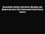 Download Decorations Borders and Letters Marzipan and Modern Desserts (The Professional French
