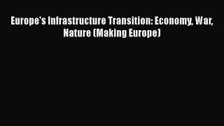 Read Europe's Infrastructure Transition: Economy War Nature (Making Europe) Ebook Free