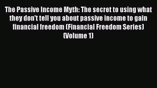 Read The Passive Income Myth: The secret to using what they don't tell you about passive income