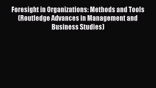 Read Foresight in Organizations: Methods and Tools (Routledge Advances in Management and Business