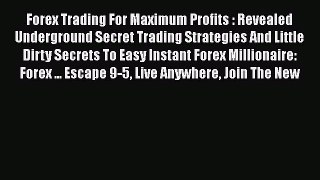 Read Forex Trading For Maximum Profits : Revealed Underground Secret Trading Strategies And