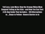 Read Yell Less Love More: How the Orange Rhino Mom Stopped Yelling at Her Kids - and How You