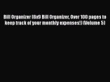 Read Bill Organizer (6x9 Bill Organizer Over 100 pages to keep track of your monthly expenses!)